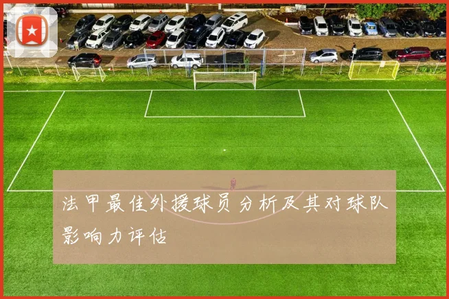 法甲最佳外援球员分析及其对球队影响力评估