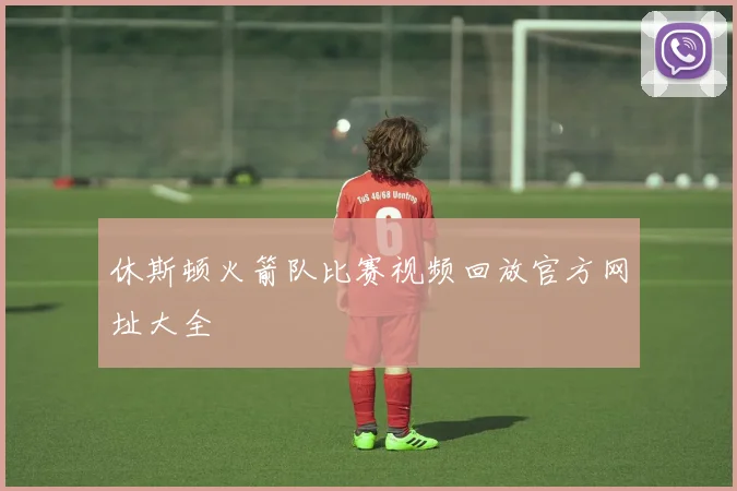 休斯顿火箭队比赛视频回放官方网址大全