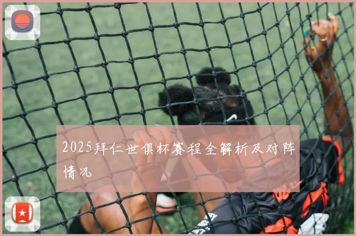 2025拜仁世俱杯赛程全解析及对阵情况