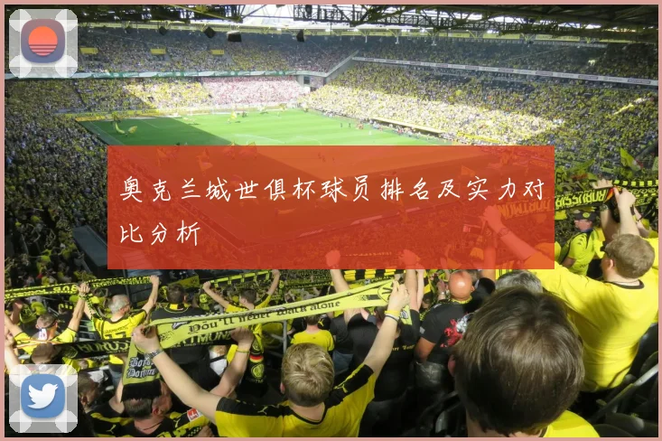 奥克兰城世俱杯球员排名及实力对比分析