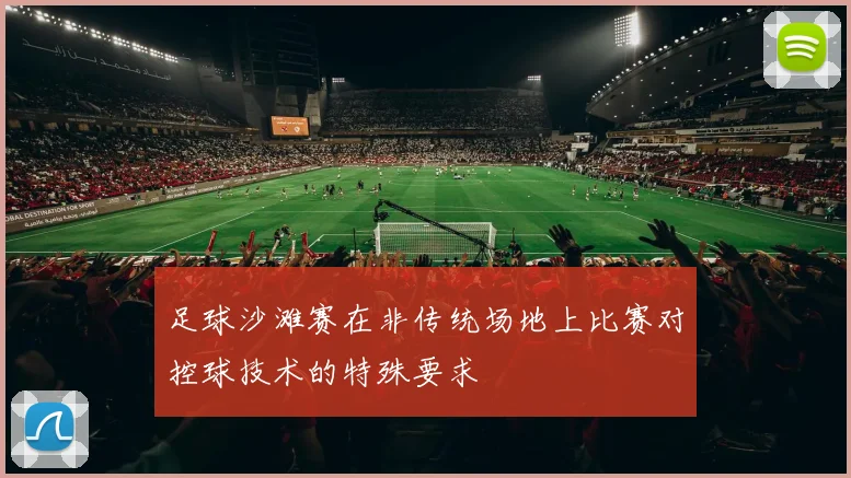 足球沙滩赛在非传统场地上比赛对控球技术的特殊要求